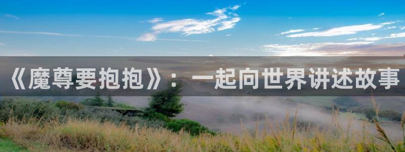 喵呜漫画(喵上漫画)：《魔尊要抱抱》：一起向世界讲述故事
